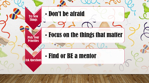 Don't be afraid. Focus on the things that matter. Be or find a mentor